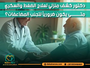 دكتور كشف منزلي لعلاج الضغط والسكري متى يكون ضرورياً لتجنب المضاعفات؟
